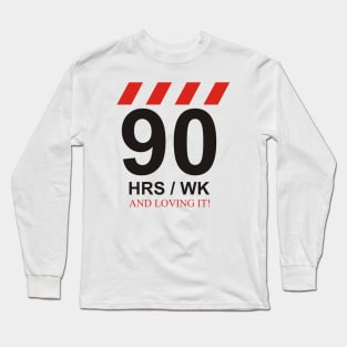 90 hrs/wk and loving it! Long Sleeve T-Shirt